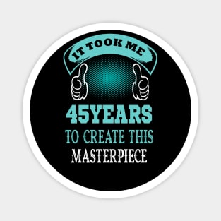 it took me 45 years to create this master piece..45th birthday gift idea Magnet